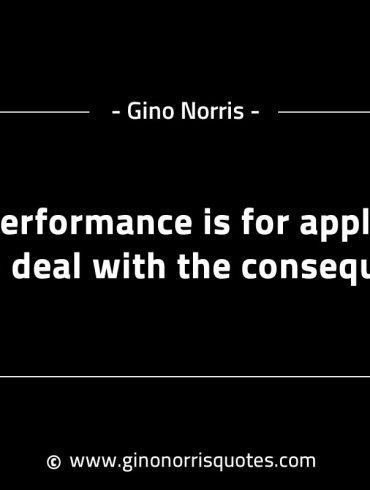 If your performance is for applause GinoNorrisINTJQuotes