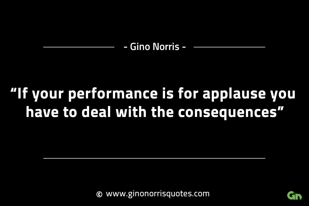 If your performance is for applause GinoNorrisINTJQuotes