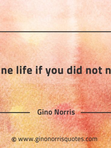 Imagine life if you did not need GinoNorrisQuotes