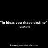In ideas you shape destiny GinoNorrisINTJQuotes