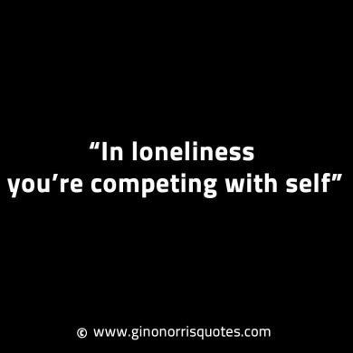 In loneliness youre competing with self GinoNorrisINTJQuotes
