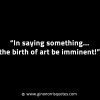In saying something the birth of art be imminent GinoNorrisINTJQuotes