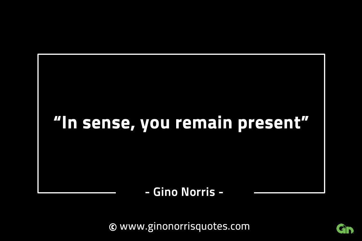 In sense you remain present GinoNorrisINTJQuotes