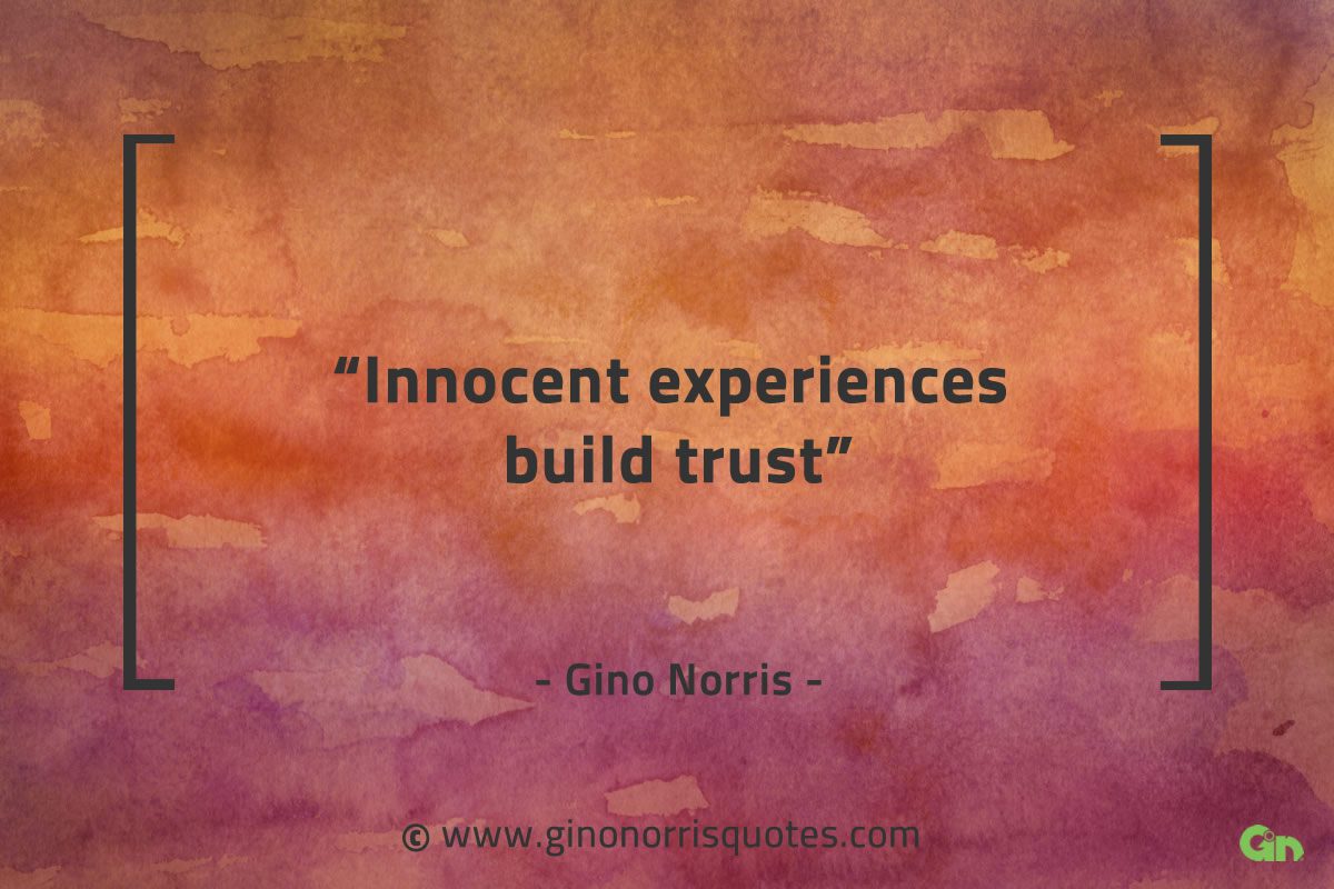 Innocent experiences build trust GinoNorrisQuotes