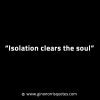 Isolation clears the soul GinoNorrisINTJQuotes