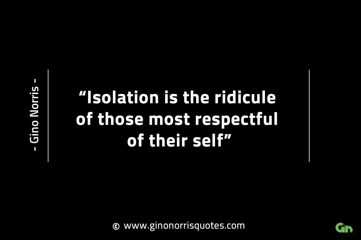 Isolation is the ridicule of those GinoNorrisINTJQuotes