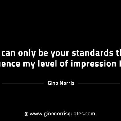 It can only be your standards GinoNorrisINTJQuotes