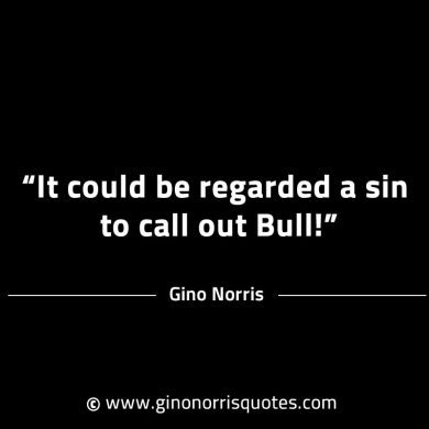 It could be regarded a sin to call out Bull GinoNorrisINTJQuotes