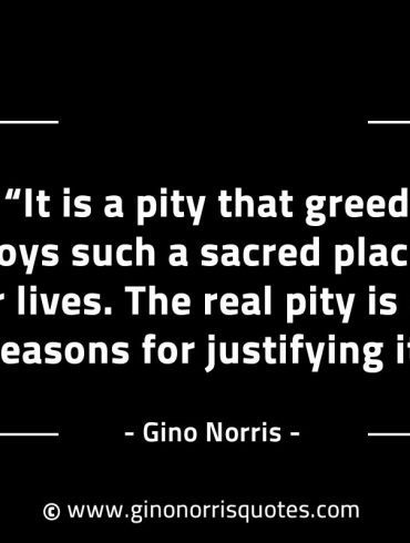 It is a pity that greed GinoNorrisINTJQuotes