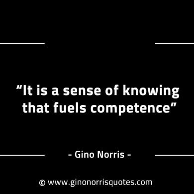 It is a sense of knowing that fuels competence GinoNorrisINTJQuotes