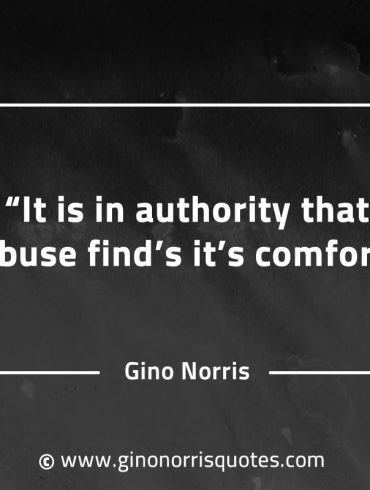 It is in authority that abuse finds its comfort GinoNorrisQuotes