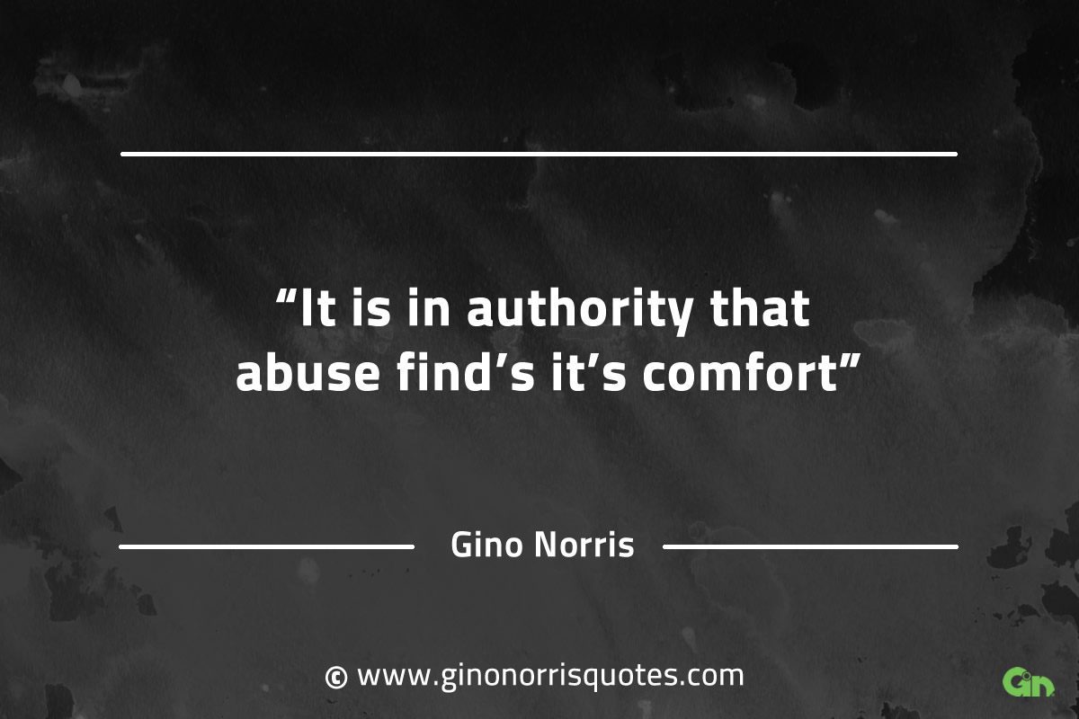 It is in authority that abuse finds its comfort GinoNorrisQuotes