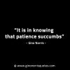 It is in knowing that patience succumbs GinoNorrisINTJQuotes