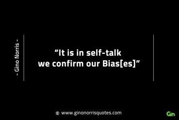It is in self talk we confirm our Bias GinoNorrisINTJQuotes
