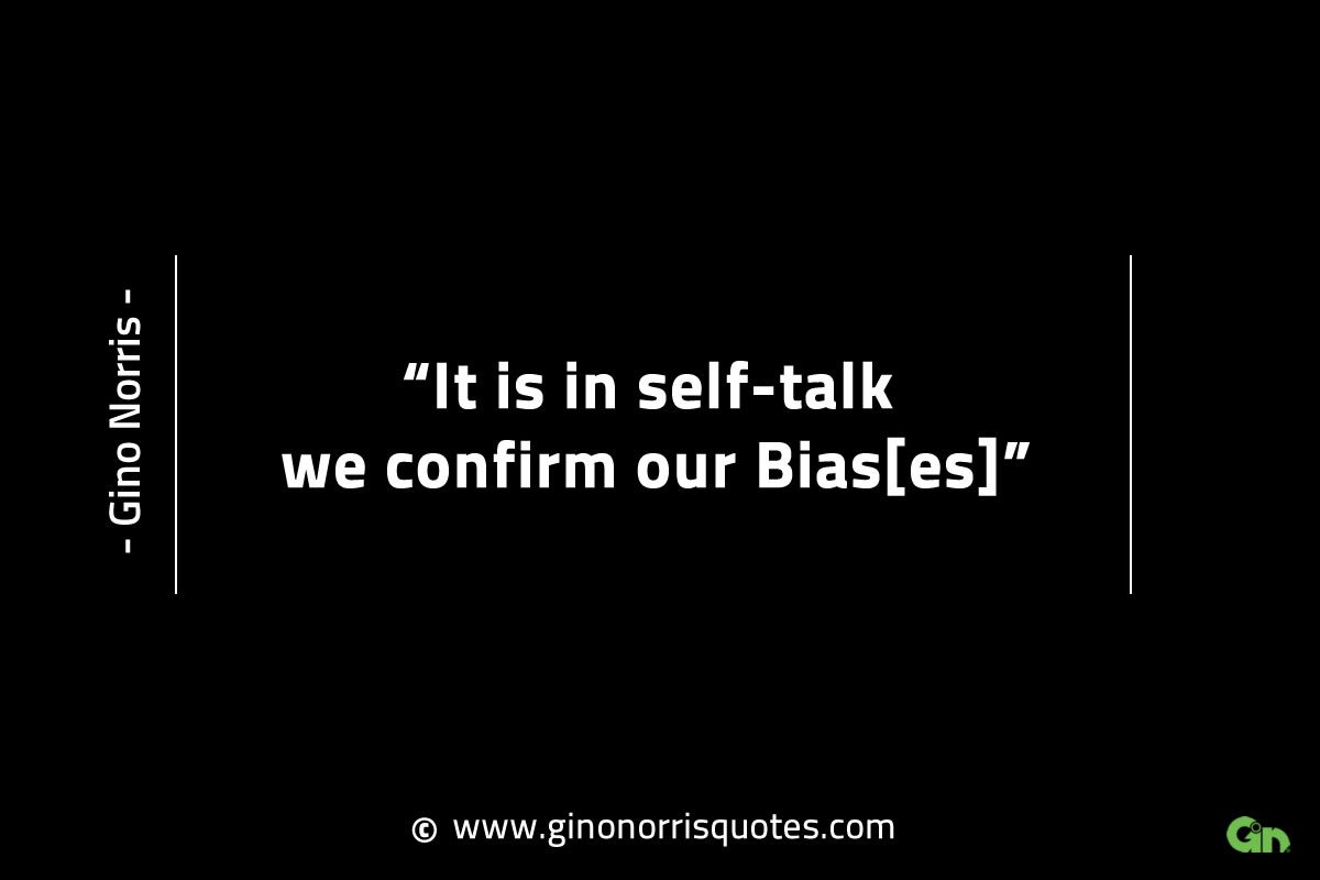 It is in self talk we confirm our Bias GinoNorrisINTJQuotes