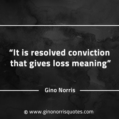 It is resolved conviction that gives loss meaning GinoNorrisQuotes