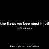It is the flaws we love most in others GinoNorrisINTJQuotes