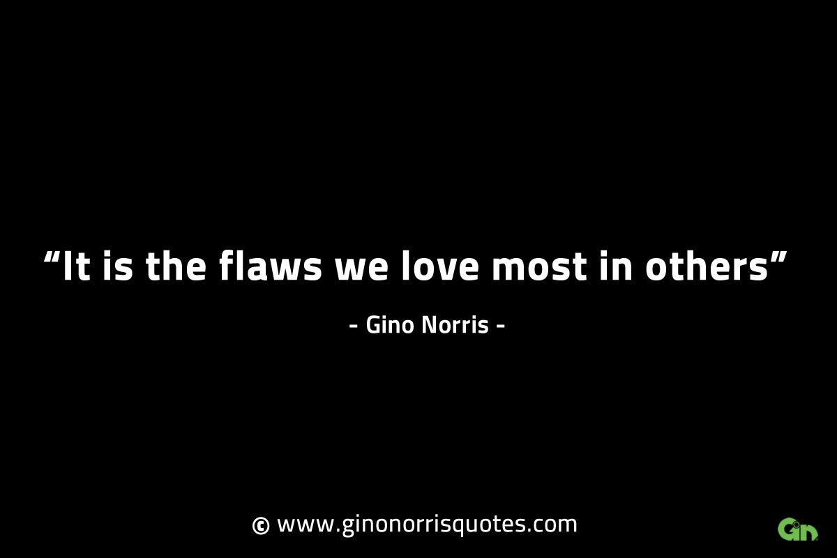 It is the flaws we love most in others GinoNorrisINTJQuotes
