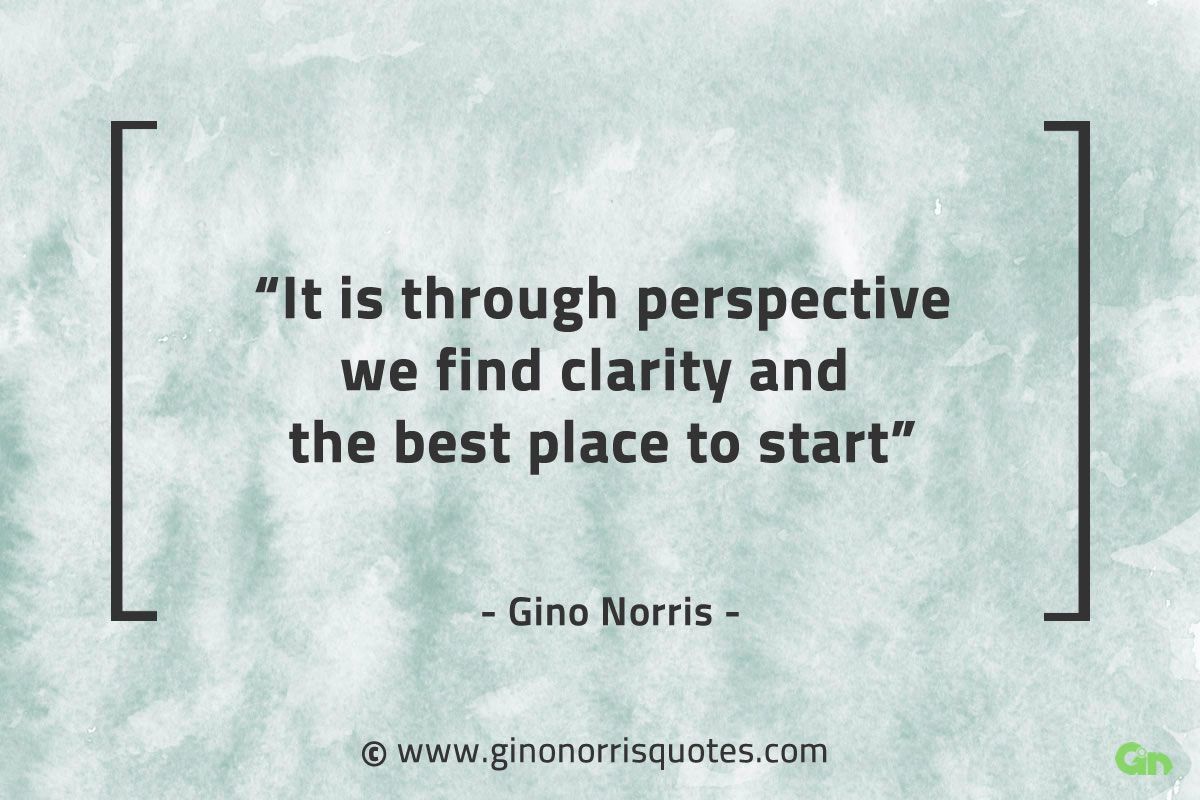 It is through perspective we find clarity GinoNorrisQuotes