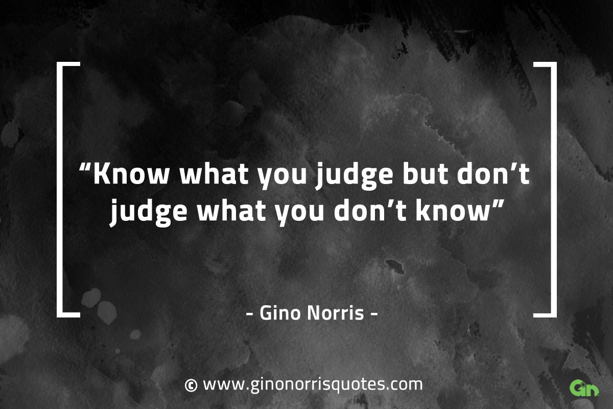 Know what you judge GinoNorrisQuotes