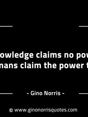 Knowledge claims no power GinoNorrisINTJQuotes