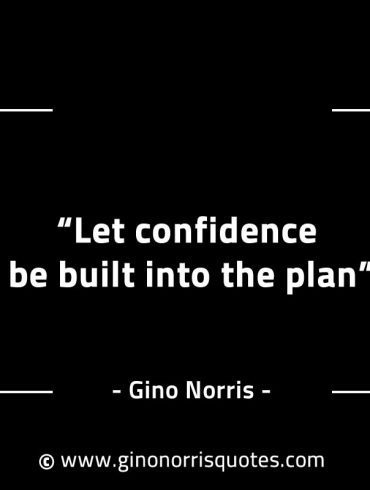 Let confidence be built into the plan GinoNorrisINTJQuotes