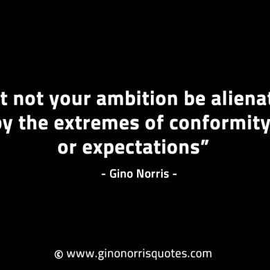 Let not your ambition be alienated GinoNorrisINTJQuotes