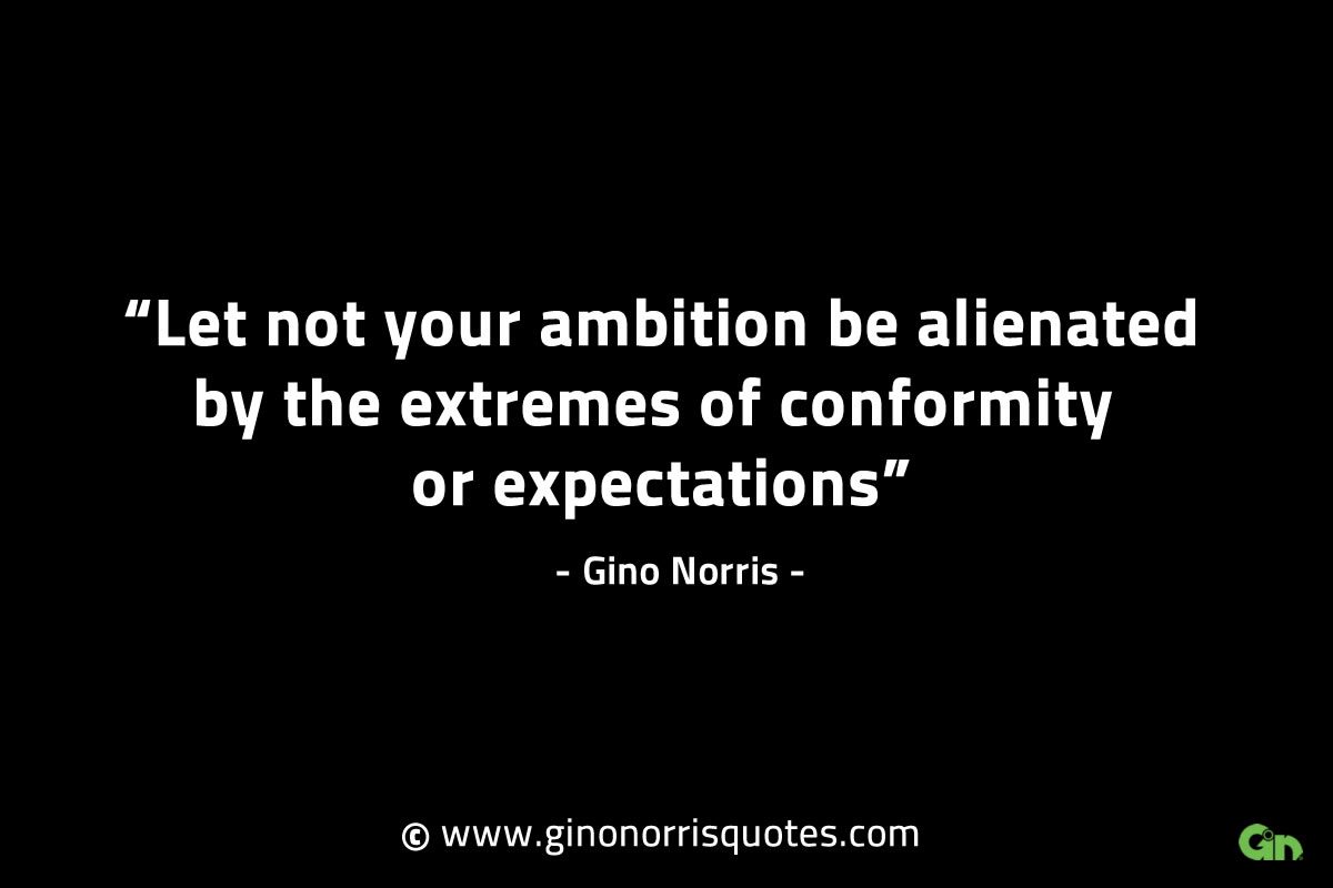 Let not your ambition be alienated GinoNorrisINTJQuotes