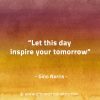 Let this day inspire your tomorrow GinoNorrisQuotes