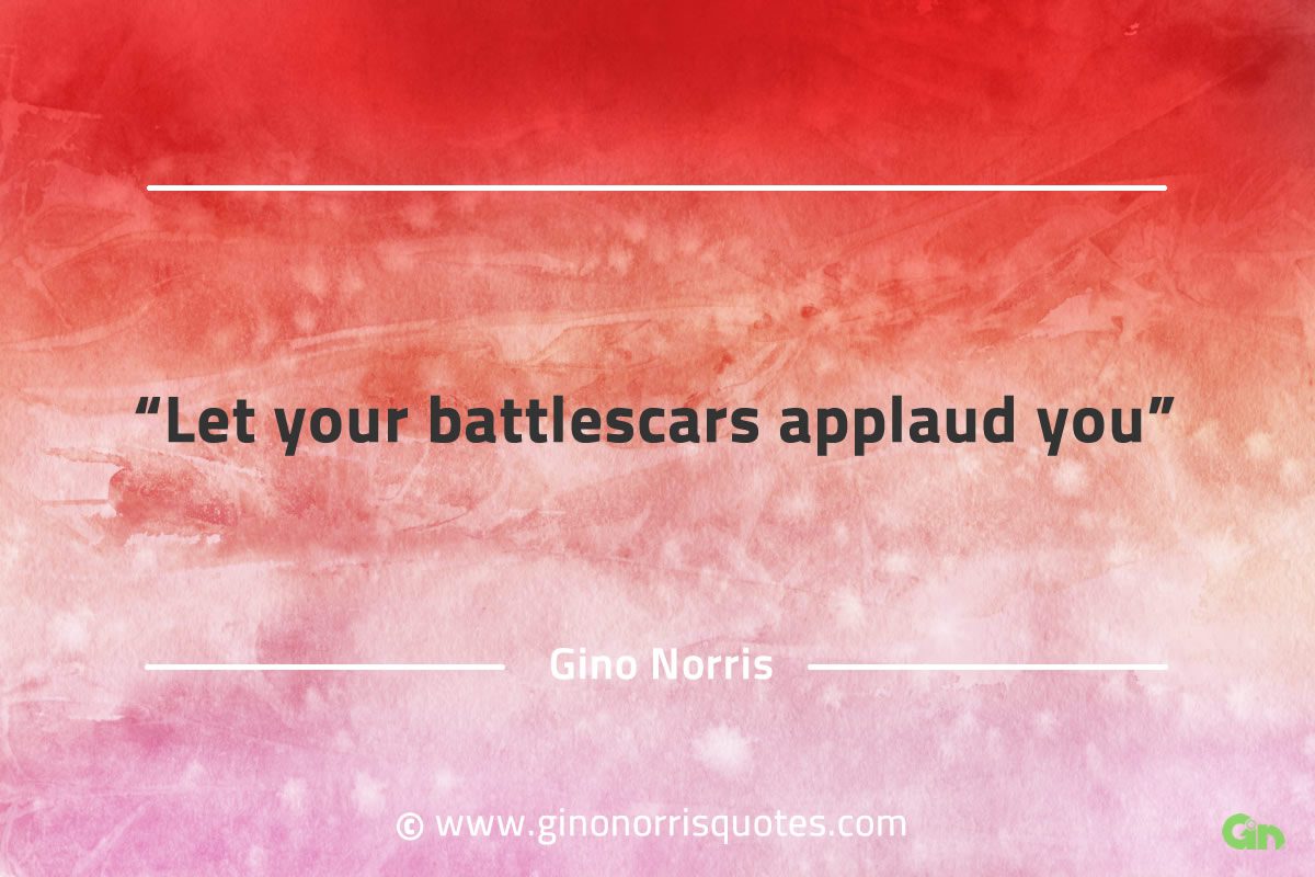 Let your battlescars applaud you GinoNorrisQuotes