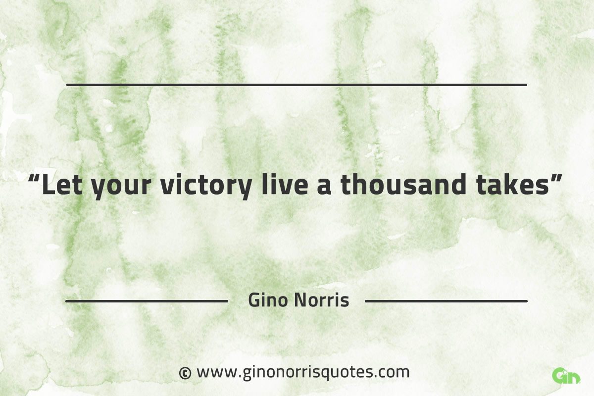 Let your victory live a thousand takes GinoNorrisQuotes