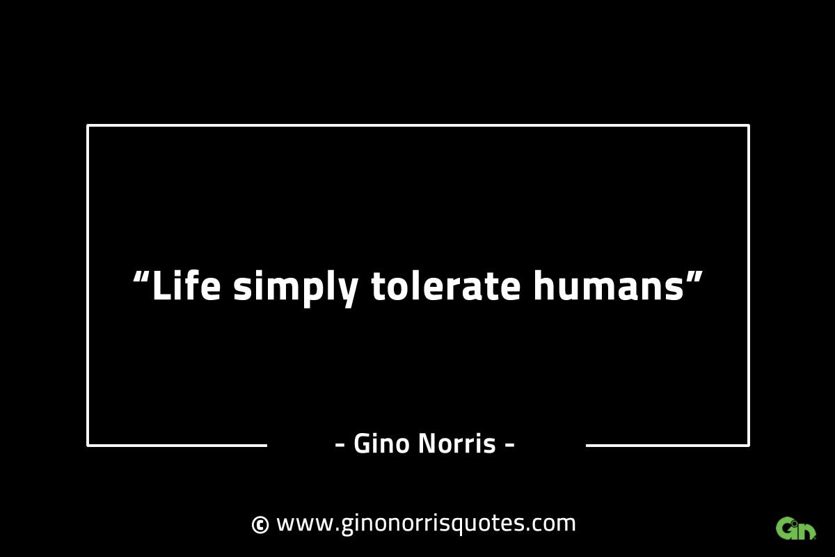 Life simply tolerate humans GinoNorrisINTJQuotes