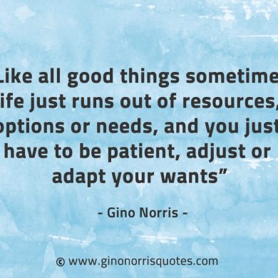 Like all good things sometimes GinoNorrisQuotes