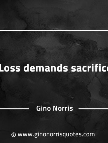 Loss demands sacrifice GinoNorrisQuotes