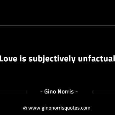 Love is subjectively unfactual GinoNorrisINTJQuotes