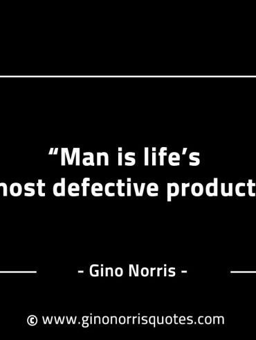 Man is lifes most defective product GinoNorrisINTJQuotes
