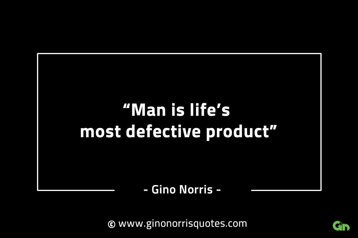 Man is lifes most defective product GinoNorrisINTJQuotes