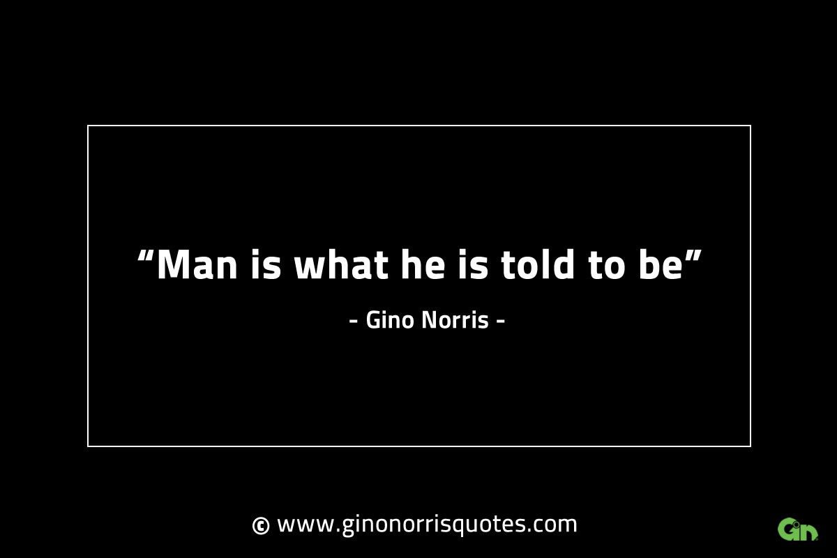Man is what he is told to be GinoNorrisINTJQuotes