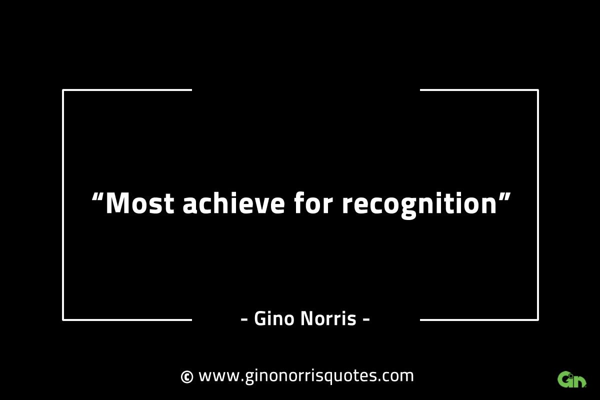 Most achieve for recognition GinoNorrisINTJQuotes