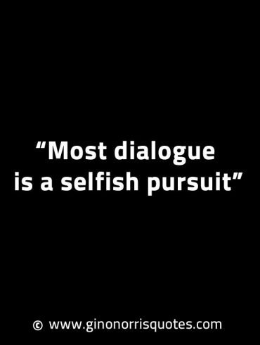 Most dialogue is a selfish pursuit GinoNorrisINTJQuotes