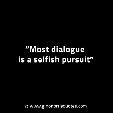 Most dialogue is a selfish pursuit GinoNorrisINTJQuotes