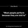 Most people perform because they are told to GinoNorrisINTJQuotes