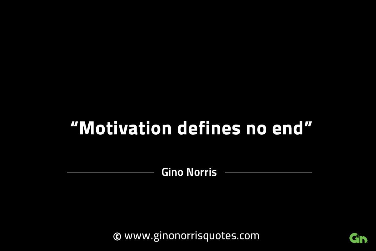 Motivation defines no end GinoNorrisINTJQuotes