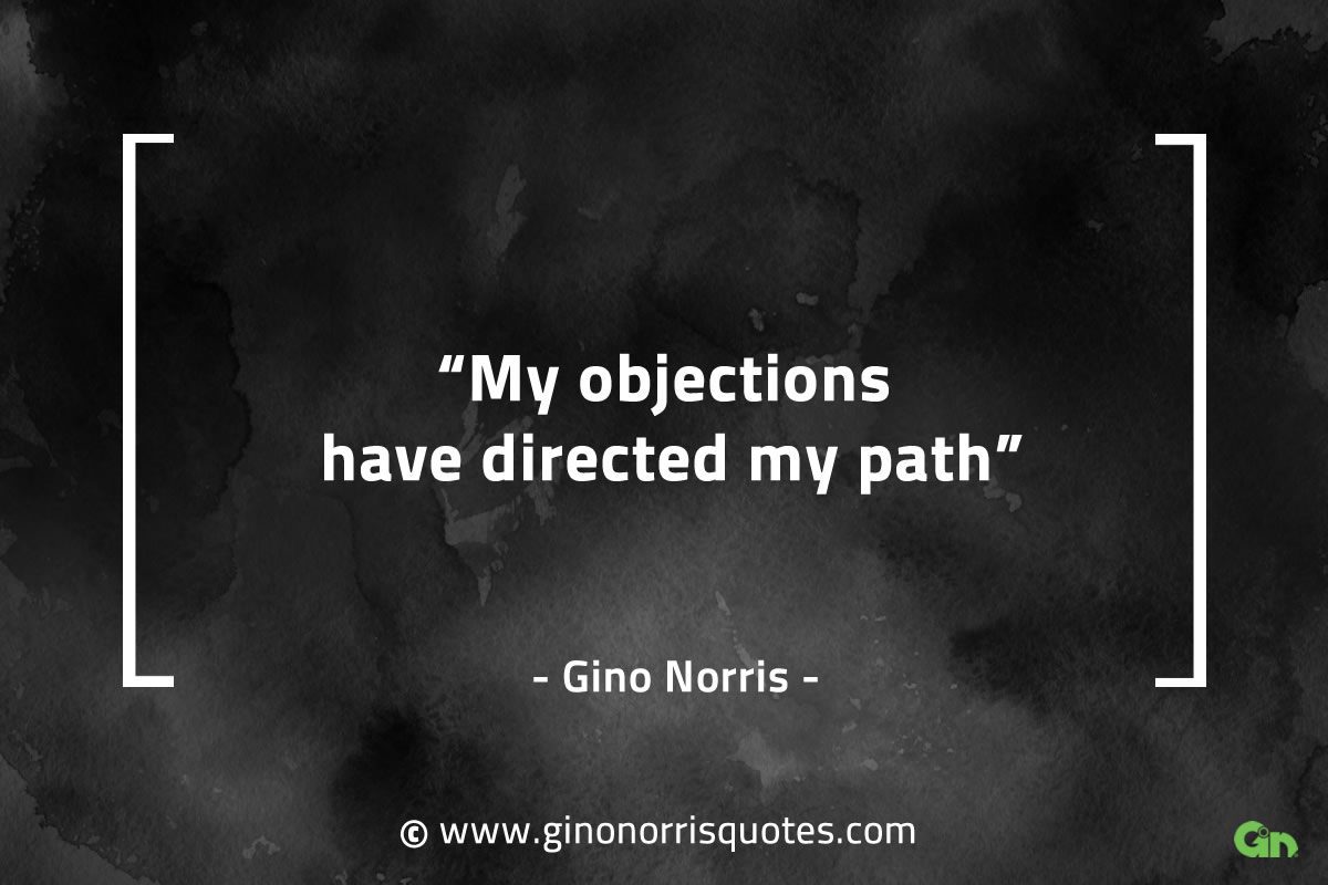 My objections have directed my path GinoNorrisQuotes