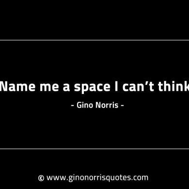 Name me a space I cant think GinoNorrisINTJQuotes