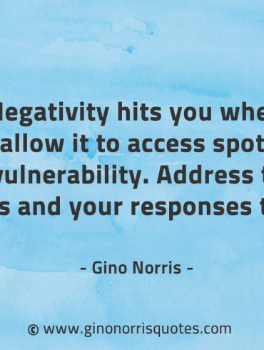 Negativity hits you when you allow it GinoNorrisQuotes