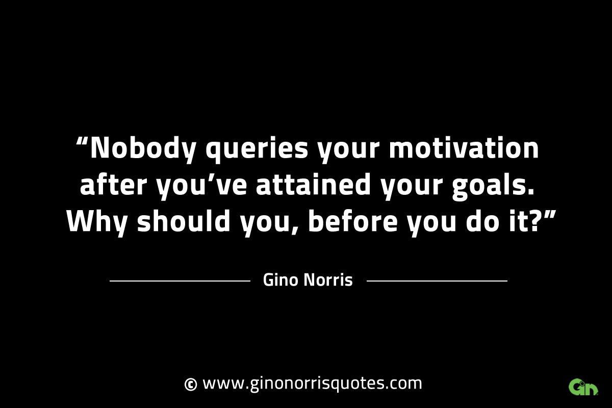 Nobody queries your motivation after GinoNorrisINTJQuotes
