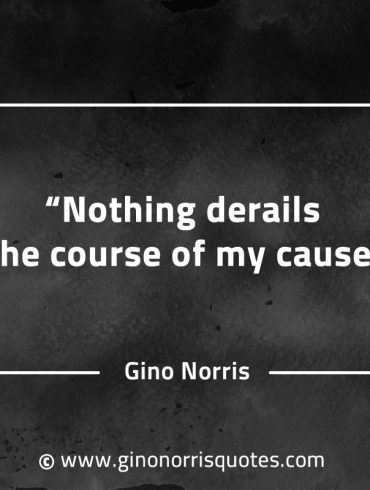 Nothing derails the course of my cause GinoNorrisQuotes