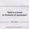 Odd is a threat to illusions of sameness GinoNorrisQuotes