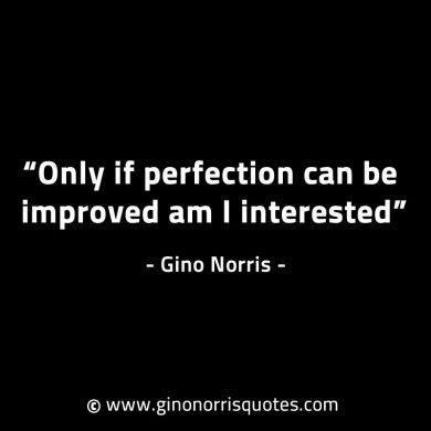 Only if perfection can be improved GinoNorrisINTJQuotes